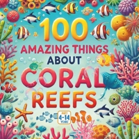100 Amazing Things About Coral Reefs B0FKZ4Y4J3 Book Cover