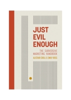Just Evil Enough: The Subversive Marketing Handbook 1916797660 Book Cover