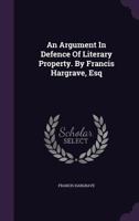 An argument in defence of literary property. By Francis Hargrave, Esq. 1179281225 Book Cover