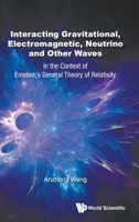 Interacting Gravitational, Electromagnetic, Neutrino and Other Waves: In the Context of Einstein's General Theory of Relativity 9811211485 Book Cover