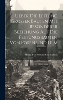 Ueber Die Leitung Grosser Bauten Mit Besonderer Beziehung Auf Die Festungsbauten Von Posen Und Ulm 027429429X Book Cover