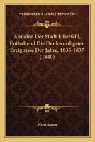 Annalen Der Stadt Elberfeld, Enthaltend Die Denkwurdigsten Ereignisse Der Jahre, 1835-1837 (1840) 1168090547 Book Cover