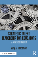 Strategic Talent Leadership for Educators: A Practical Toolkit 0367425661 Book Cover