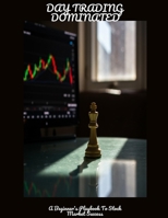 DAY TRADING DOMINATED A Beginner's Playbook To Stock Market Success B0FHC21SKM Book Cover