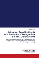 Histogram Equalization & PCA based Face Recognition on MATLAB Platform: MATLAB based Histogram tech. & Face detection using Principle Component Analysis with detailed flow of Analysis & coding 3659103667 Book Cover