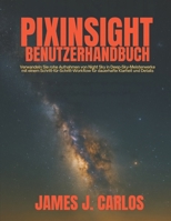 PixInsight Benutzerhandbuch: Verwandeln Sie rohe Aufnahmen von Night Sky in Deep-Sky-Meisterwerke mit einem Schritt-für-Schritt-Workflow für dauerhafte Klarheit und Details (German Edition) B0FMXYSJCK Book Cover