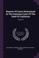 Reports of Cases Determined in the Supreme Court of the State of California; Volume 23 1378470796 Book Cover