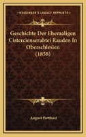 Geschichte Der Ehemaligen Cistercienserabtei Rauden In Oberschlesien (1858) 1168441560 Book Cover