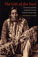 The Gift of the Face: Portraiture and Time in Edward S. Curtis's The North American Indian 1469659115 Book Cover