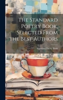 The Standard Poetry Book, Selected from the Best Authors 1021605719 Book Cover