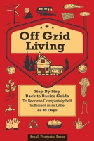 Off Grid Living: Step-By-Step Back to Basics Guide To Become Completely Self Sufficient in as Little as 30 Days 180421129X Book Cover