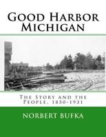 Good Harbor Michigan: The Story and the People 1850-1931 1499592159 Book Cover