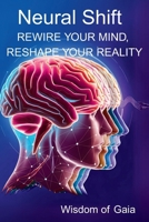 Neural Shift: REWIRE YOUR MIND, RESHAPE YOUR REALITY B0F5PXMJX4 Book Cover