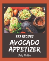 333 Avocado Appetizer Recipes: The Best Avocado Appetizer Cookbook that Delights Your Taste Buds B08KJGF9CS Book Cover