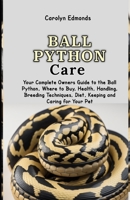 Ball Python Care: Your Complete Owners Guide to the Ball Python, Where to Buy, Health, Handling, Breeding Techniques, Diet, Keeping and Caring for Your Pet B0CVV13JVW Book Cover