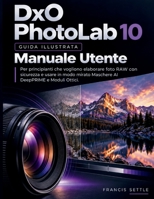 DxO PhotoLab 10 Manuale Utente: Per principianti che vogliono elaborare foto RAW con sicurezza e usare in modo mirato Maschere AI DeepPRIME e Moduli Ottici (Italian Edition) B0HMMLVJ3Q Book Cover