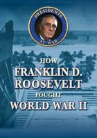 How Franklin D. Roosevelt Fought World War II 0766085279 Book Cover