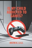 Is My Child Addicted to Games? B0DS1W8S75 Book Cover