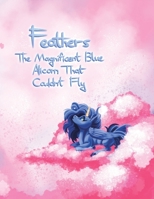 Feathers : The Magnificent Blue Alicorn That Couldn't Fly 1663208700 Book Cover