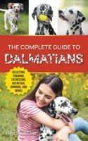 The Complete Guide to Dalmatians: Selecting, Raising, Training, Exercising, Feeding, Bonding With, and Loving Your New Dalmatian Puppy 1961846004 Book Cover