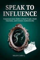 Speak to Influence: Communication Skills to Read People, Build Charisma, and Connect Authentically B0GL24YJSS Book Cover
