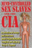 Mind-Controlled Sex Slaves and the CIA: A Collection of Essays and Interviews About Project MONARCH 1962312054 Book Cover