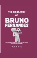 THE BIOGRAPHY OF BRUNO FERNANDES: The Journey of a Boy who Loves to play Football (Inspiring Story for Kids) B0DT95VY95 Book Cover