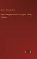 Michael Angelo Buonarroti. Sculptor, Painter, Architect 3385247691 Book Cover