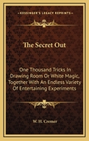 The Secret Out: One Thousand Tricks In Drawing Room Or White Magic, Together With An Endless Variety Of Entertaining Experiments 1162961902 Book Cover