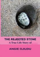 The Rejected Stone: A True Life Story Of Angie Ojiudu 1973915391 Book Cover