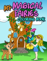 My MAGICAL FAIRIES COLORING BOOK: An Activity Coloring Book For Kids Toddlers Teens To Improve Your Children's Pencil Grip & Develop Their Imagination B08T71MYYM Book Cover