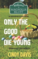 Only the Good Die Young: Magnolia Bluff Crime Chronicles Book 12 B0C1J2JST9 Book Cover