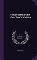 Some Central Points of Our Lord's Ministry 1359253335 Book Cover