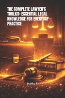 THE COMPLETE LAWYER'S TOOLKIT: ESSENTIAL LEGAL KNOWLEDGE FOR EVERYDAY PRACTICE B0HBNZFH92 Book Cover