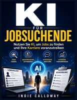 KI für Jobsuchende: Nutzen Sie KI, um Jobs zu finden und Ihre Karriere voranzutreiben (German Edition) B0H739VXZC Book Cover