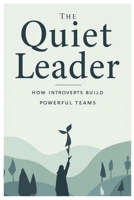 The Quiet Leader: How Introverts Build Powerful Teams B0FW5SH4M9 Book Cover