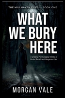 What We Bury Here: A Gripping Psychological Thriller of Buried Secrets and Dangerous Lies B0H2J13VGH Book Cover