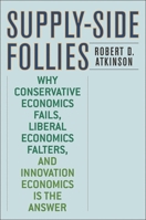 Supply-Side Follies: Why Conservative Economics Fails, Liberal Economics Falters, and Innovation Economics is the Answer 0742551075 Book Cover