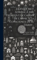 Dernier Mot Adressé À Mes Frères À L'occasion De L'appel À La Conscience De M. Darby... 1019695021 Book Cover