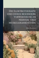 Die Elektrotherapie Und Deren Besondere Verwerthung in Nerven- Und Muskelkrankheiten: Ein Handbuch Fur Praktische Arzte... 1275933793 Book Cover