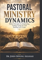 PASTORAL MINISTRY DYNAMICS: Biblical Principles For Shepherding, Leading, Caring For, And Building God's People B0HG1F5ZW4 Book Cover