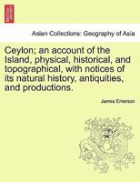 Ceylon: An Account of the Island Physical, Historical, and Topographical 1017100497 Book Cover