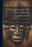 A Vocabulary Of The Yoruba Language: Together With Introductory Remarks By The Rev. O. E. Vidal 1021282073 Book Cover