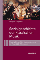 Sozialgeschichte Der Klassischen Musik: Bildungsbürgerliche Musikanschauung Im 19. Und 20. Jahrhundert 3476022978 Book Cover
