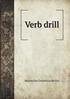 Verb Drill: A Thorough Course in the French Verbs by Constant Practice in Conversion 1165768534 Book Cover