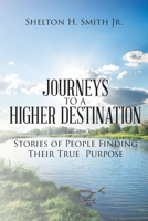 Journeys to a Higher Destination: Stories of People Finding Their True Purpose 1644928434 Book Cover