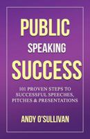 Public Speaking Success: 101 Proven Steps to Successful Speeches, Pitches & Presentations 198589730X Book Cover