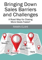 Bringing Down Sales Barriers and Challenges: A Road Map for Closing More Deals Faster! 1977236294 Book Cover