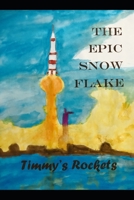 The Epic Snow Flake; Timmy’s Rocket 1798419459 Book Cover