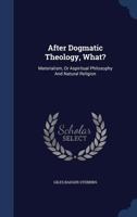 After Dogmatic Theology, What?: Materialism, Or A Spiritual Philosophy & Natural Religion... 1021527238 Book Cover